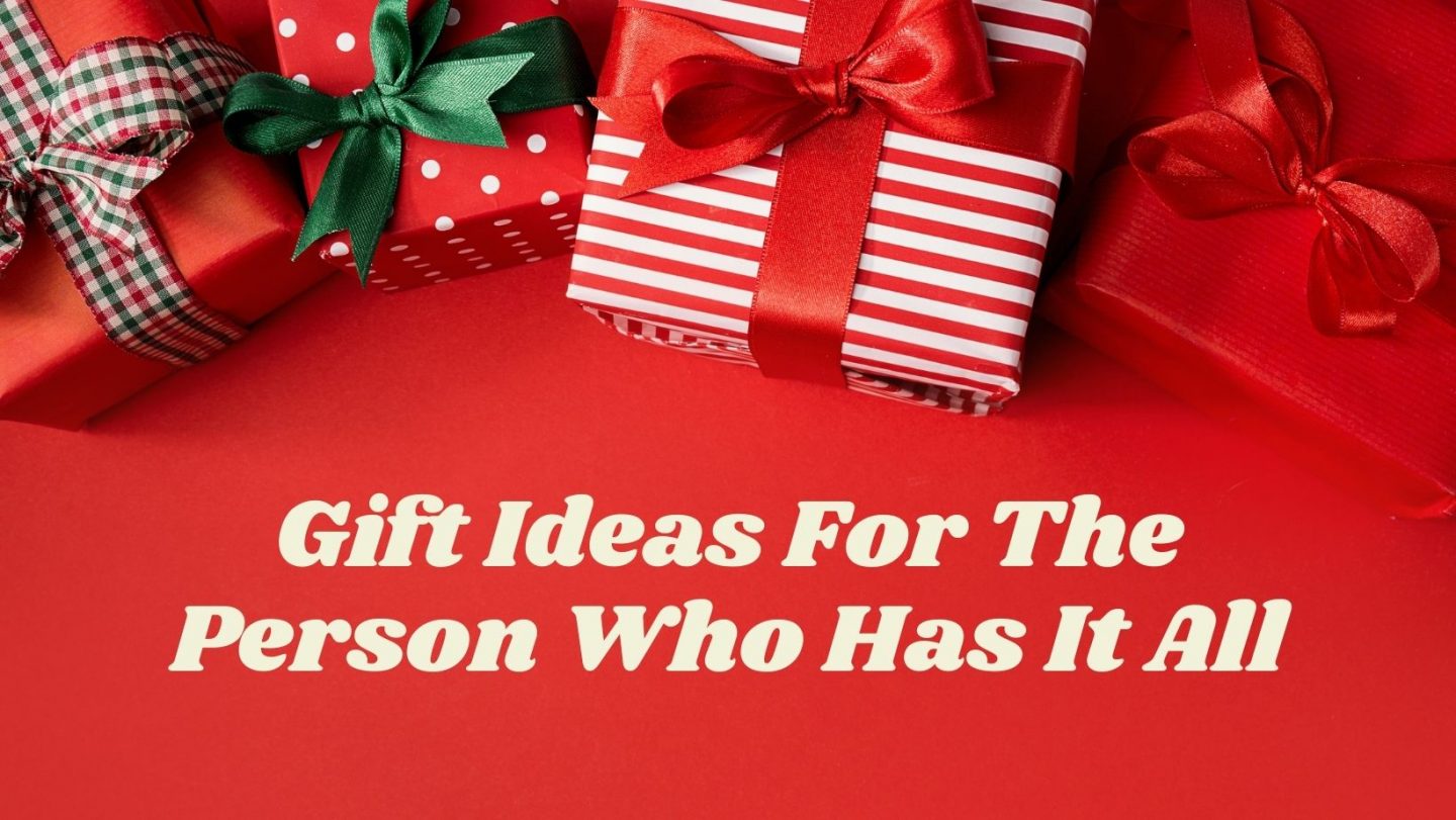 Gift Ideas for The Person Who Has It All