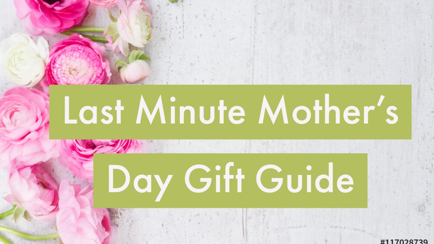 Last Minute Mother’s Day Gift Guide